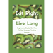 Eat Right Live Long: Beginners Guide On How To Eat Smarter To Live Longer