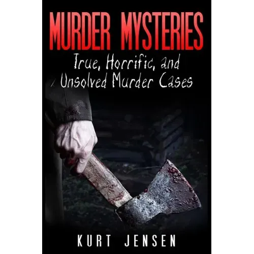 Murder Mysteries: True, Horrific, and Unsolved Murder Cases