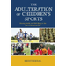 The Adulteration of Children's Sports: Waning Health and Well-Being in the Age of Organized Play