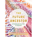 The Future Ancestor: A Guide and Journey to Oneness