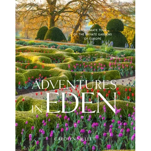 Adventures in Eden: An Intimate Tour of the Private Gardens of Europe