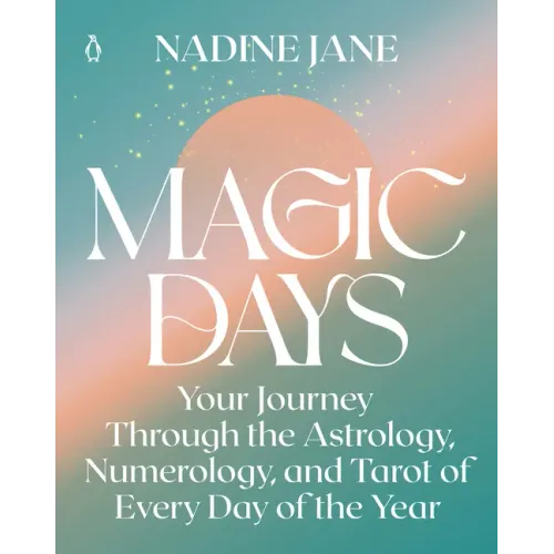 Magic Days: Your Journey Through the Astrology, Numerology, and Tarot of Every Day of the Year