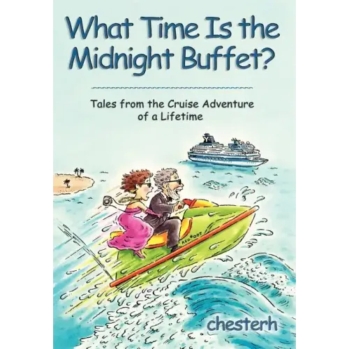 What Time Is the Midnight Buffet?: Tales from the Cruise Adventure of a Lifetime