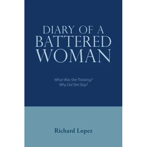 Diary of a Battered Woman: What Was She Thinking? Why Did She Stay?