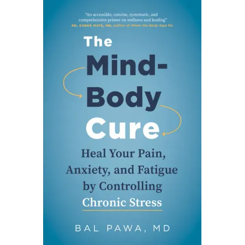 The Mind-Body Cure: Heal Your Pain, Anxiety, and Fatigue by Controlling Chronic Stress