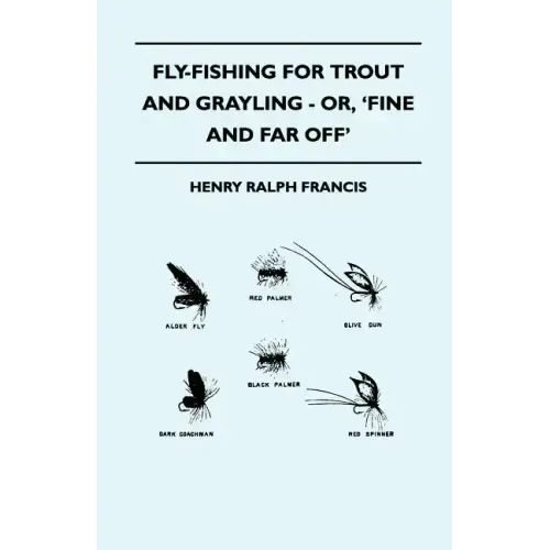 Fly-Fishing for Trout and Grayling - Or, 'Fine and Far Off'