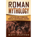 Roman Mythology: A Captivating Guide to Roman Gods, Goddesses, and Mythological Creatures