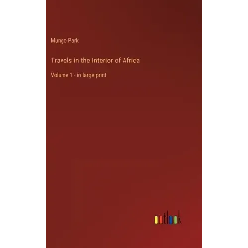 Travels in the Interior of Africa: Volume 1 - in large print