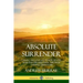 Absolute Surrender: Gaining the Love and Power of God, Jesus and the Holy Spirit Through Faithful Surrender