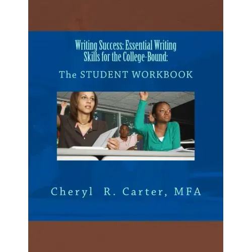 Writing Success: Essential Writing Skills for the College-Bound: Student Guide: The STUDENT WORKBOOK