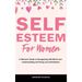 Self-Esteem for Women: A Woman's Guide to Recognizing Self-Worth and Understanding and Fixing Low Self-Esteem
