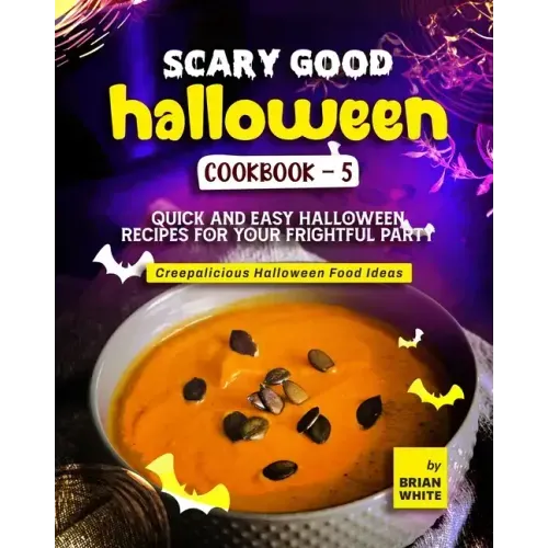 Scary Good Halloween Cookbook - 5: Quick and Easy Halloween Recipes for Your Frightful Party