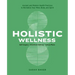 Holistic Wellness: Ancient and Modern Health Practices to Revitalize Your Mind, Body, and Spirit