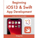 Beginning iOS 13 & Swift App Development: Develop iOS Apps with Xcode 11, Swift 5, Core ML, ARKit and more