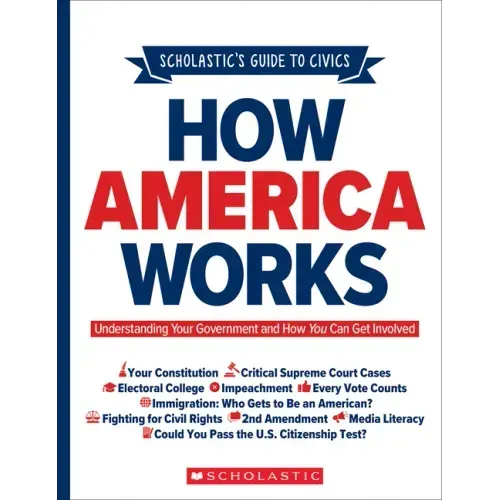 Scholastic's Guide to Civics: How America Works: Understanding Your Government and How You Can Get Involved