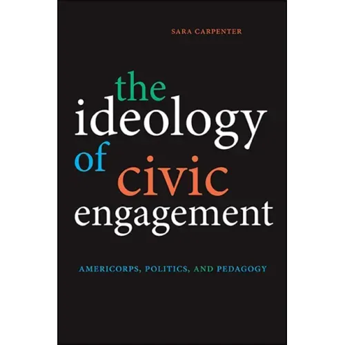 The Ideology of Civic Engagement: AmeriCorps, Politics, and Pedagogy