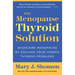 The Menopause Thyroid Solution: Overcome Menopause by Solving Your Hidden Thyroid Problems