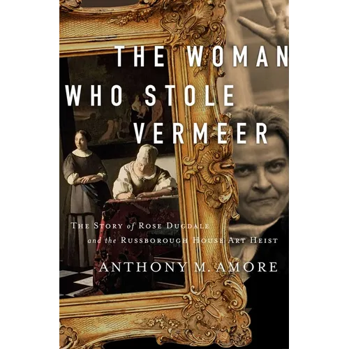 The Woman Who Stole Vermeer: The True Story of Rose Dugdale and the Russborough House Art Heist