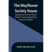 The Mayflower Society House; Being the story of the Edward Winslow House, the Mayflower Society, the Pilgrims