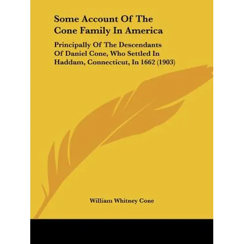 Some Account Of The Cone Family In America: Principally Of The Descendants Of Daniel Cone, Who Settled In Haddam, Connecticut, In 1662 (1903)