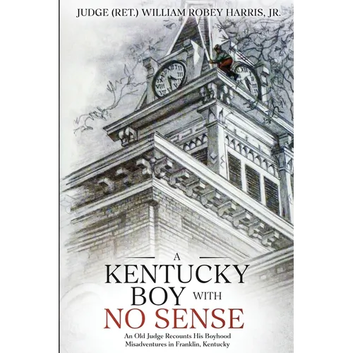 A Kentucky Boy With No Sense: An Old Judge Recounts His Boyhood Misadventures in Franklin, Kentucky