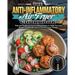 The Anti-Inflammatory Air Fryer Cookbook: Easy and Healthy Air Fryer Cooking Recipes to Guide You Lose Weight Scientifically and Let You Feel Years Yo