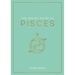 The Zodiac Guide to Pisces: The Ultimate Guide to Understanding Your Star Sign, Unlocking Your Destiny and Decoding the Wisdom of the Stars