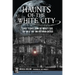 Haunts of the White City: Ghost Stories from the World's Fair, the Great Fire and Victorian Chicago