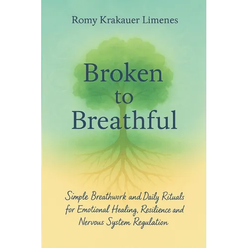 Broken to Breathful: Simple Breathwork and Daily Rituals for Emotional Healing, Resilience and Nervous System Regulation