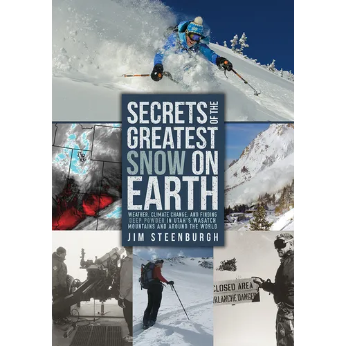 Secrets of the Greatest Snow on Earth: Weather, Climate Change, and Finding Deep Powder in Utah's Wasatch Mountains and Around the World