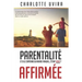Parentalité Affirmée - Et si le Capitaine du navire familial, c'était vous?: Un renouveau pour l'éducation positive. Une boussole pour construire la f