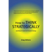 How to Think Strategically: Upskilling for Impact and Powerful Strategy