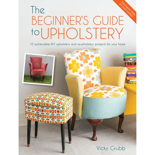 The Beginner's Guide to Upholstery: 10 Achievable DIY Upholstery and Reupholstery Projects for Your Home