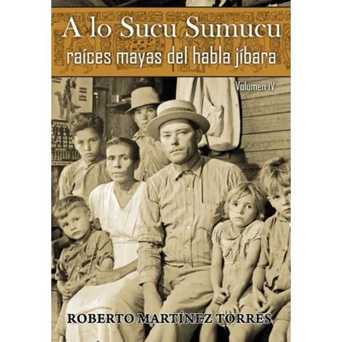 A lo Sucu Sumucu: Raíces Mayas del Habla Jíbara (Vol IV)