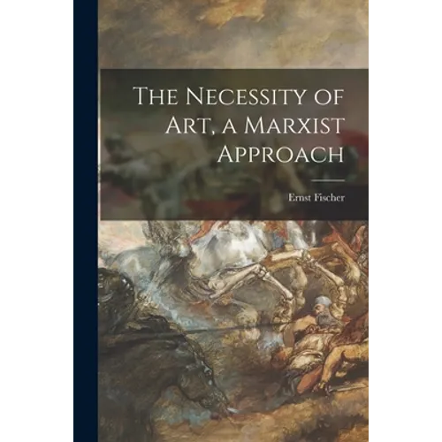 The Necessity of Art, a Marxist Approach - Paperback