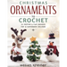 Christmas Ornaments to Crochet: 31 Festive and Fun-To-Make Designs for a Handmade Holiday