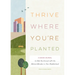 Thrive Where You're Planted: A Guided Journal to Help You Connect with the Natural Wonders in Your Neighborhood