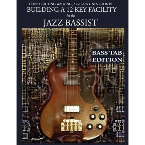 Constructing Walking Jazz Bass Lines Book IV - Building a 12 Key Facility for the Jazz Bassist: Book & MP3 Playalong Bass Tab Edition