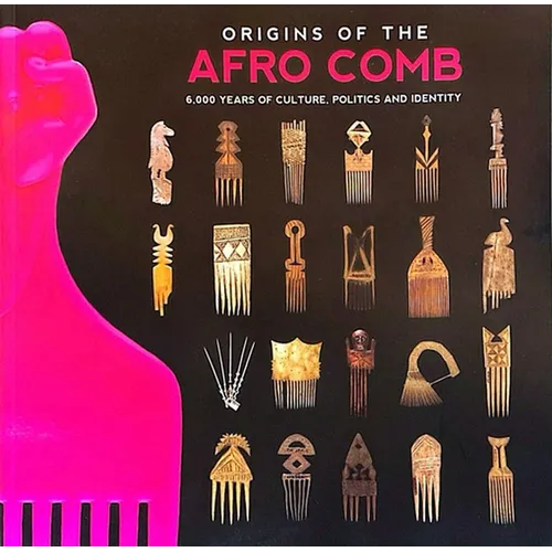 Origins of the Afro Comb: 6,000 Years of Culture, Politics and Identity