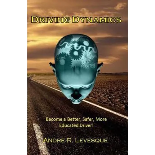 Driving Dynamics: Becoming a Better, Safer, More Educated Driver.