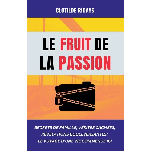 Le fruit de la passion: Secrets de famille, vérités cachées, révélations bouleversantes - Le voyage d'une vie commence ici