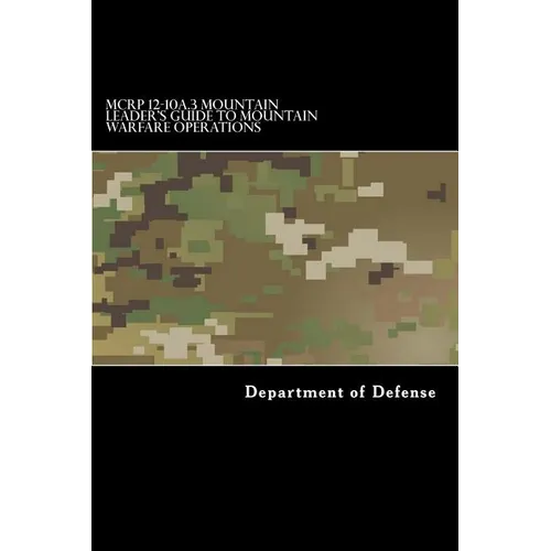 MCRP 12-10A.3 Mountain Leader's Guide to Mountain Warfare Operations: Formerly MCRP 3-35.1C
