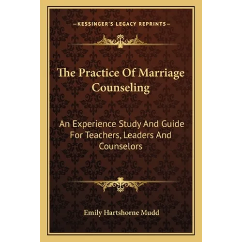 The Practice Of Marriage Counseling: An Experience Study And Guide For Teachers, Leaders And Counselors