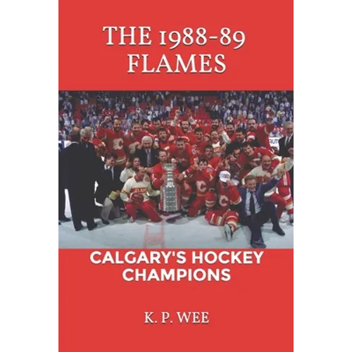 The 1988-89 Flames: Calgary's Hockey Champions