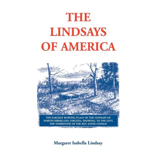 The Lindsays of America: A Genealogical Narrative and Family Record, Beginning with the Family of the Earliest Settler in the Mother State, Vir