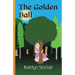 The Golden Ball: The Fairy Tale of the Frog Prince and Why the Princess Kissed Him