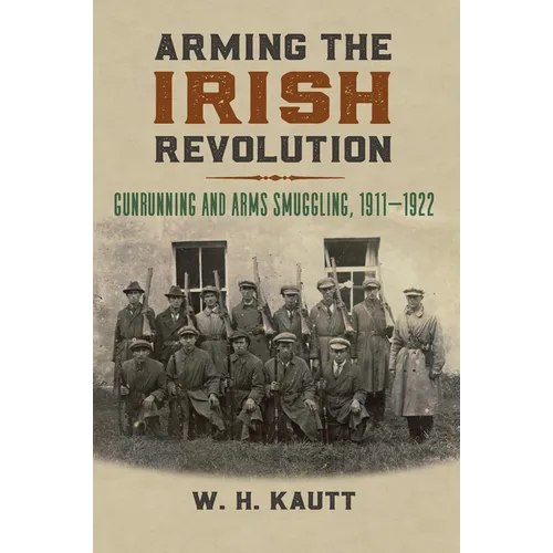 Arming the Irish Revolution: Gunrunning and Arms Smuggling, 1911- 1922