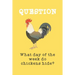 What day of the week do chicken hide?