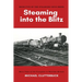 Steaming into the Blitz: More Tales of the Footplate in Wartime Britain
