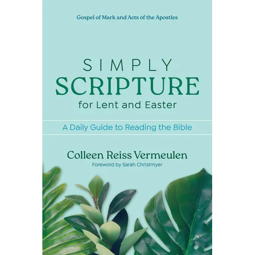 Simply Scripture for Lent and Easter: A Daily Guide to Reading the Bible Gospel of Mark and Acts of the Apostles